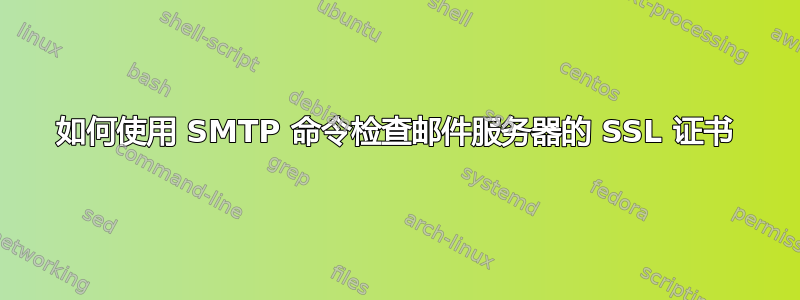 如何使用 SMTP 命令检查邮件服务器的 SSL 证书