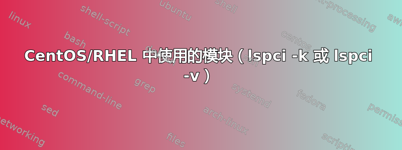 CentOS/RHEL 中使用的模块（lspci -k 或 lspci -v）