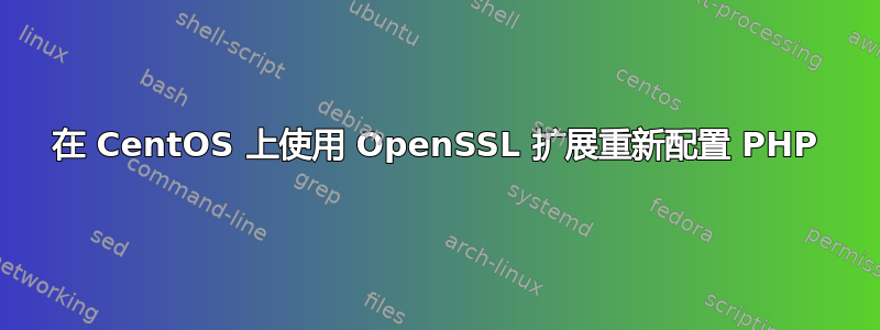 在 CentOS 上使用 OpenSSL 扩展重新配置 PHP