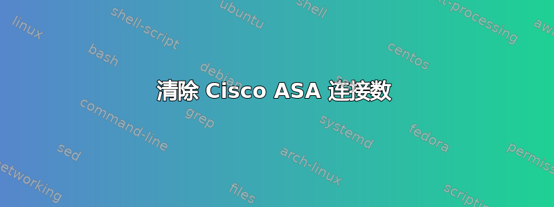 清除 Cisco ASA 连接数