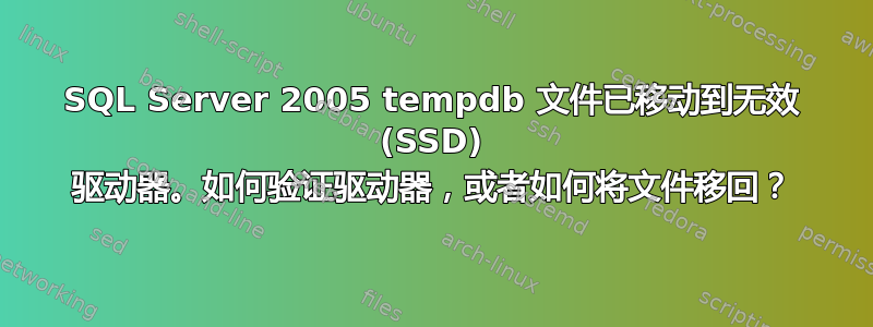 SQL Server 2005 tempdb 文件已移动到无效 (SSD) 驱动器。如何验证驱动器，或者如何将文件移回？