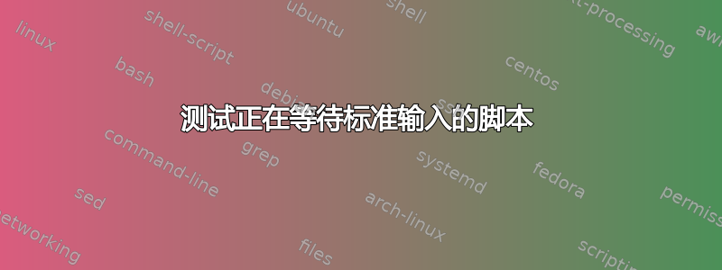 测试正在等待标准输入的脚本