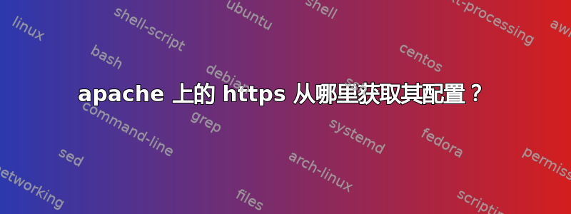 apache 上的 https 从哪里获取其配置？