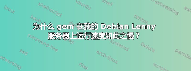 为什么 gem 在我的 Debian Lenny 服务器上运行速度如此之慢？