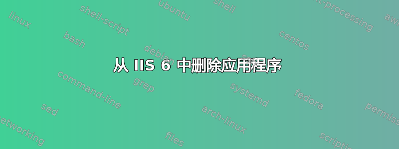 从 IIS 6 中删除应用程序