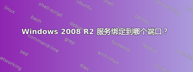 Windows 2008 R2 服务绑定到哪个端口？