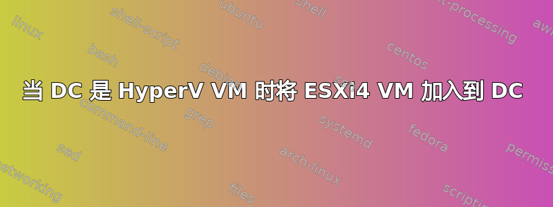 当 DC 是 HyperV VM 时将 ESXi4 VM 加入到 DC