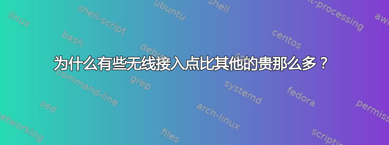 为什么有些无线接入点比其他的贵那么多？