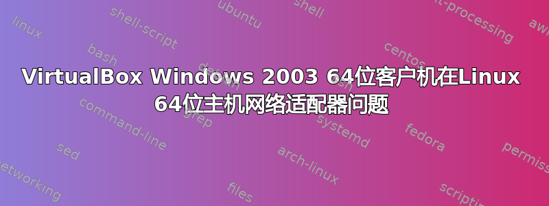 VirtualBox Windows 2003 64位客户机在Linux 64位主机网络适配器问题