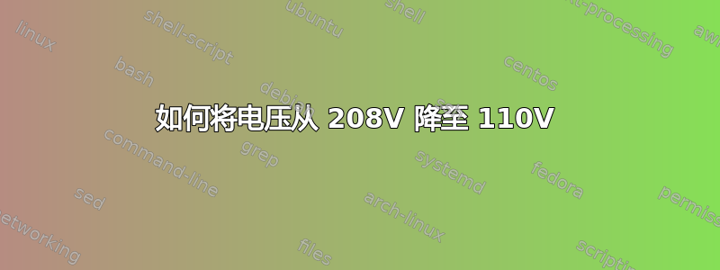 如何将电压从 208V 降至 110V