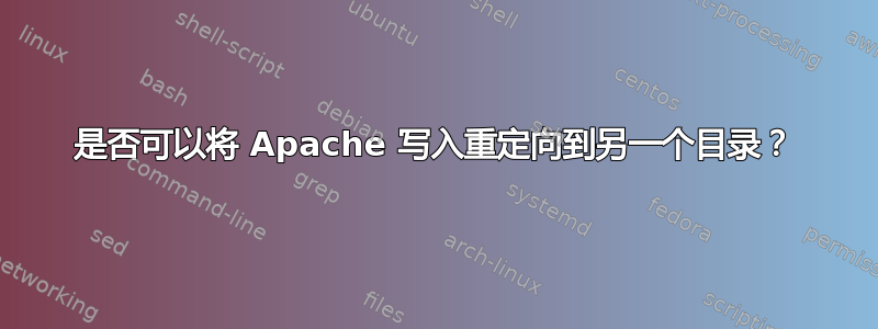 是否可以将 Apache 写入重定向到另一个目录？