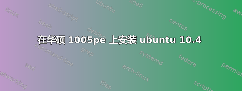 在华硕 1005pe 上安装 ubuntu 10.4