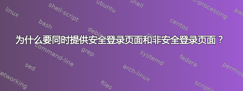 为什么要同时提供安全登录页面和非安全登录页面？