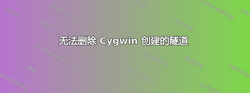 无法删除 Cygwin 创建的隧道