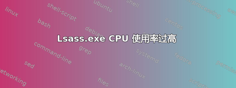 Lsass.exe CPU 使用率过高