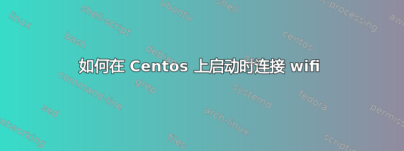 如何在 Centos 上启动时连接 wifi