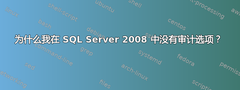 为什么我在 SQL Server 2008 中没有审计选项？