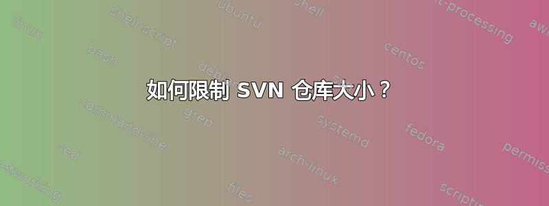 如何限制 SVN 仓库大小？