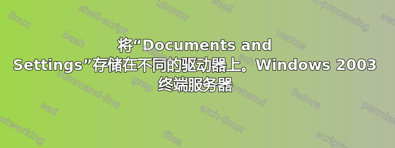 将“Documents and Settings”存储在不同的驱动器上。Windows 2003 终端服务器