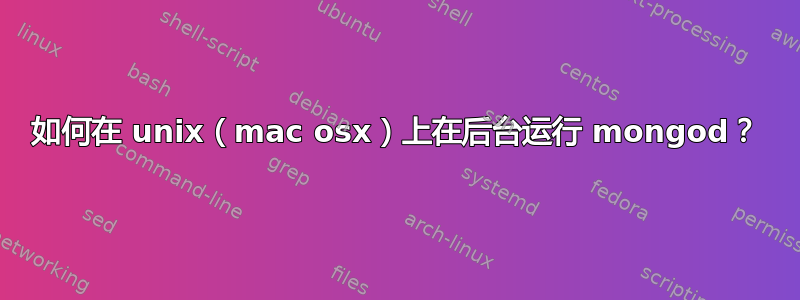 如何在 unix（mac osx）上在后台运行 mongod？