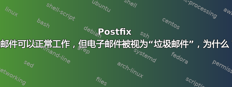 Postfix 和邮件可以正常工作，但电子邮件被视为“垃圾邮件”，为什么？