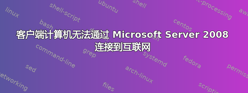 客户端计算机无法通过 Microsoft Server 2008 连接到互联网