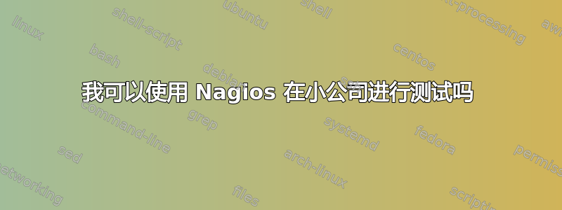 我可以使用 Nagios 在小公司进行测试吗