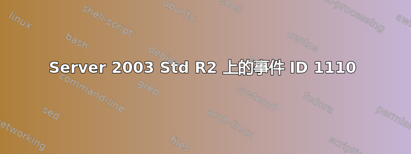 Server 2003 Std R2 上的事件 ID 1110