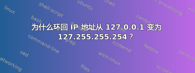 为什么环回 IP 地址从 127.0.0.1 变为 127.255.255.254？