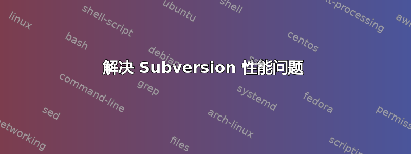 解决 Subversion 性能问题