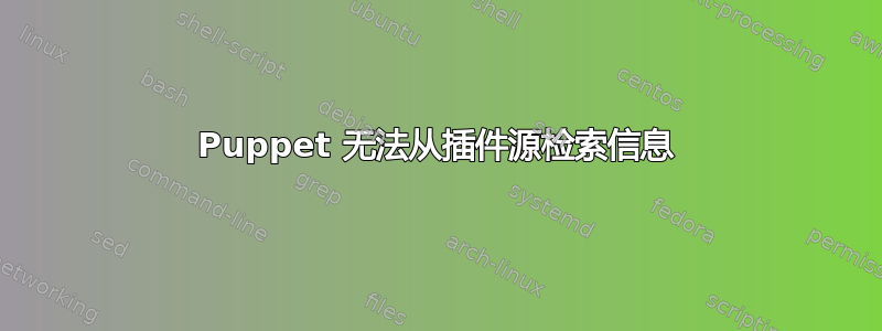 Puppet 无法从插件源检索信息