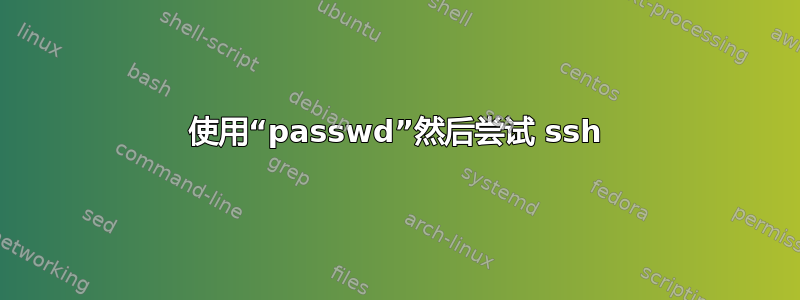 使用“passwd”然后尝试 ssh