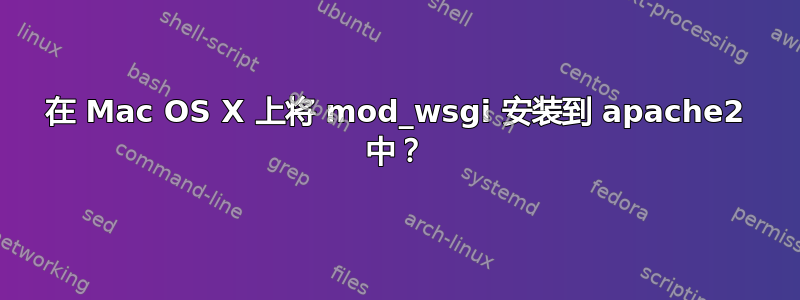 在 Mac OS X 上将 mod_wsgi 安装到 apache2 中？