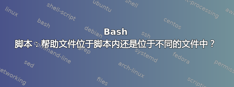 Bash 脚本：帮助文件位于脚本内还是位于不同的文件中？