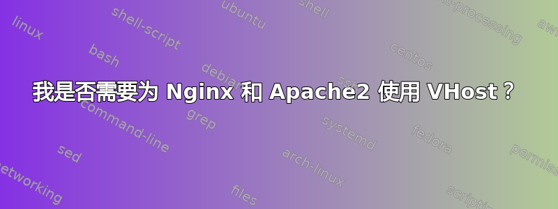 我是否需要为 Nginx 和 Apache2 使用 VHost？