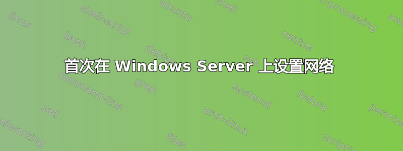 首次在 Windows Server 上设置网络