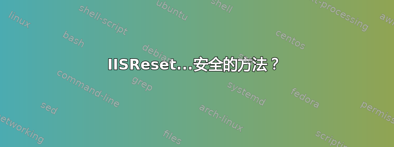 IISReset...安全的方法？