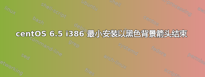 centOS 6.5 i386 最小安装以黑色背景箭头结束