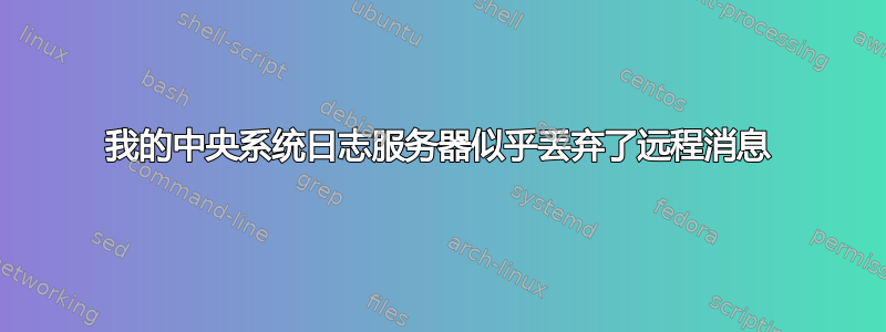 我的中央系统日志服务器似乎丢弃了远程消息