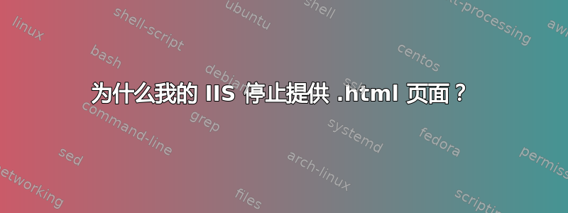 为什么我的 IIS 停止提供 .html 页面？