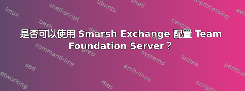 是否可以使用 Smarsh Exchange 配置 Team Foundation Server？