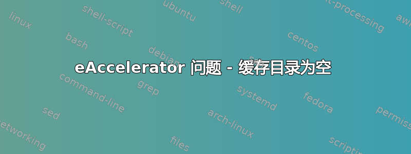 eAccelerator 问题 - 缓存目录为空