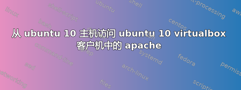 从 ubuntu 10 主机访问 ubuntu 10 virtualbox 客户机中的 apache