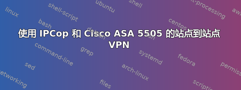 使用 IPCop 和 Cisco ASA 5505 的站点到站点 VPN