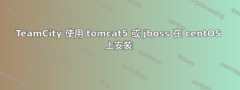 TeamCity 使用 tomcat5 或 jboss 在 centOS 上安装