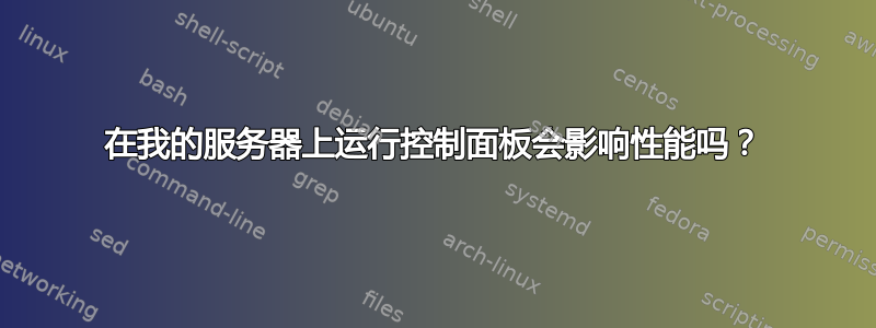 在我的服务器上运行控制面板会影响性能吗？