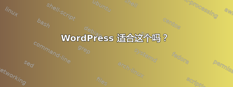 WordPress 适合这个吗？