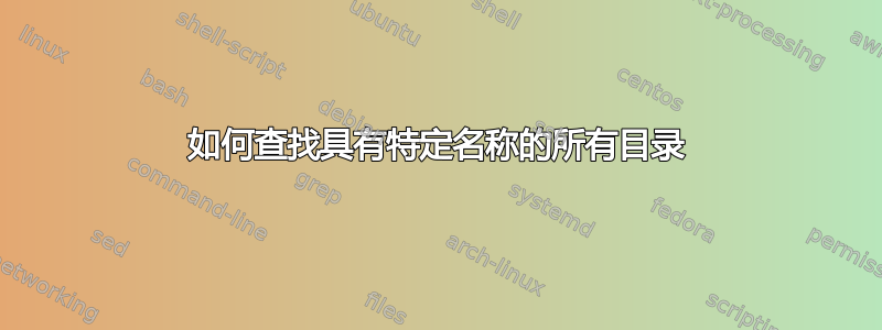 如何查找具有特定名称的所有目录