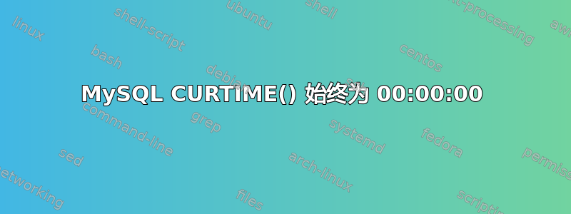 MySQL CURTIME() 始终为 00:00:00