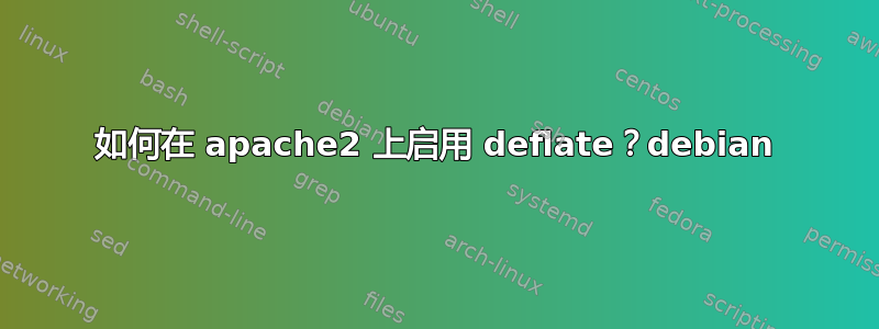 如何在 apache2 上启用 deflate？debian